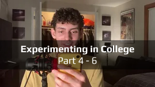 Experimenting in College (pt.4-6)