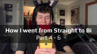 How I went from Straight to Bi (pt.4-6)