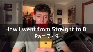 How I went from Straight to Bi (pt.7-9)